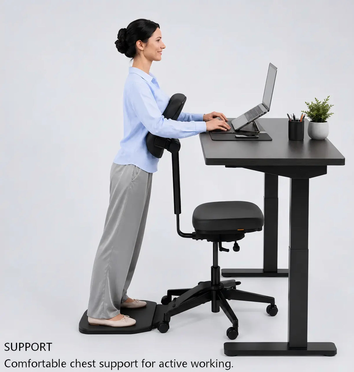 SUPPORT
Comfortable chest support for active working.